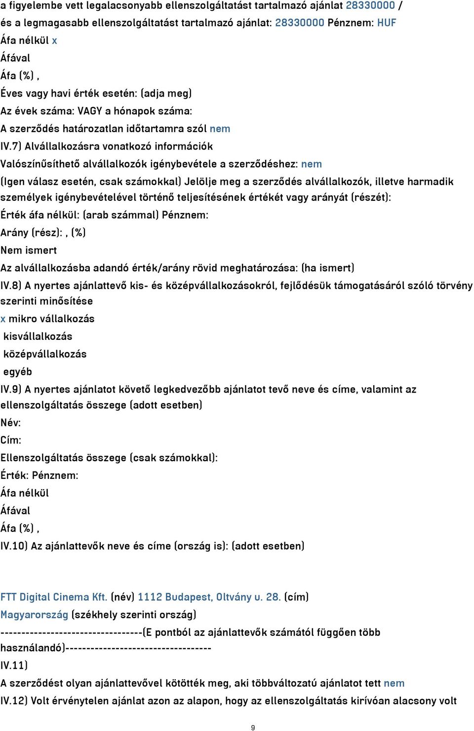 7) Alvállalkozásra vonatkozó információk Valószínűsíthető alvállalkozók igénybevétele a szerződéshez: nem (Igen válasz esetén, csak számokkal) Jelölje meg a szerződés alvállalkozók, illetve harmadik