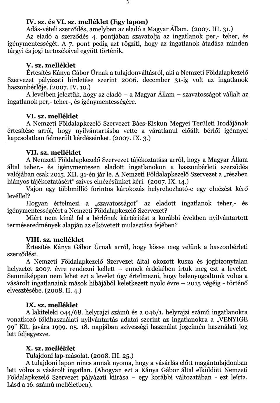 december 31-ig volt az ingatlano k haszonbérl ője. (2007. IV. 10.) A levélben jeleztük, hogy az eladó a Magyar Állam sza