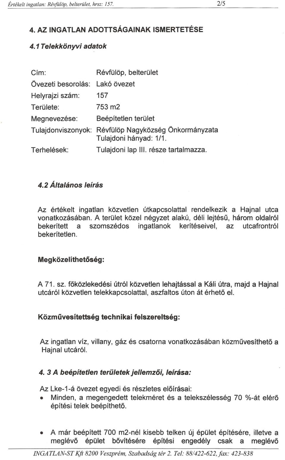 Önkormányzata Tulajdoni hányad: 1/1. Tulajdoni lap Ill. része tartalmazza. 4.2 Általános leírás Az értékeit ingatlan közvetlen útkapcsolattal rendelkezik a Hajnal utca vonatkozásában.