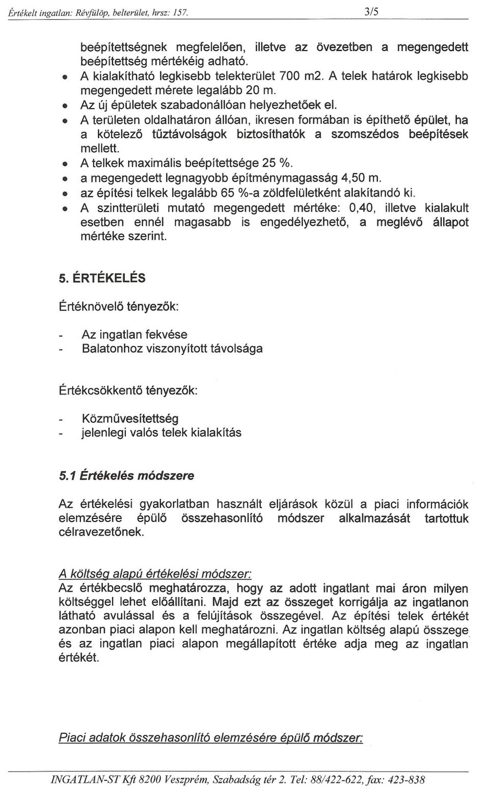 A területen oldalhatáron állóan, ikresen formában is építheto épület, ha a kötelezo tuztávolságok biztosíthatók a szomszédos beépítések mellett. A telkek maximális beépítettsége 25 %.