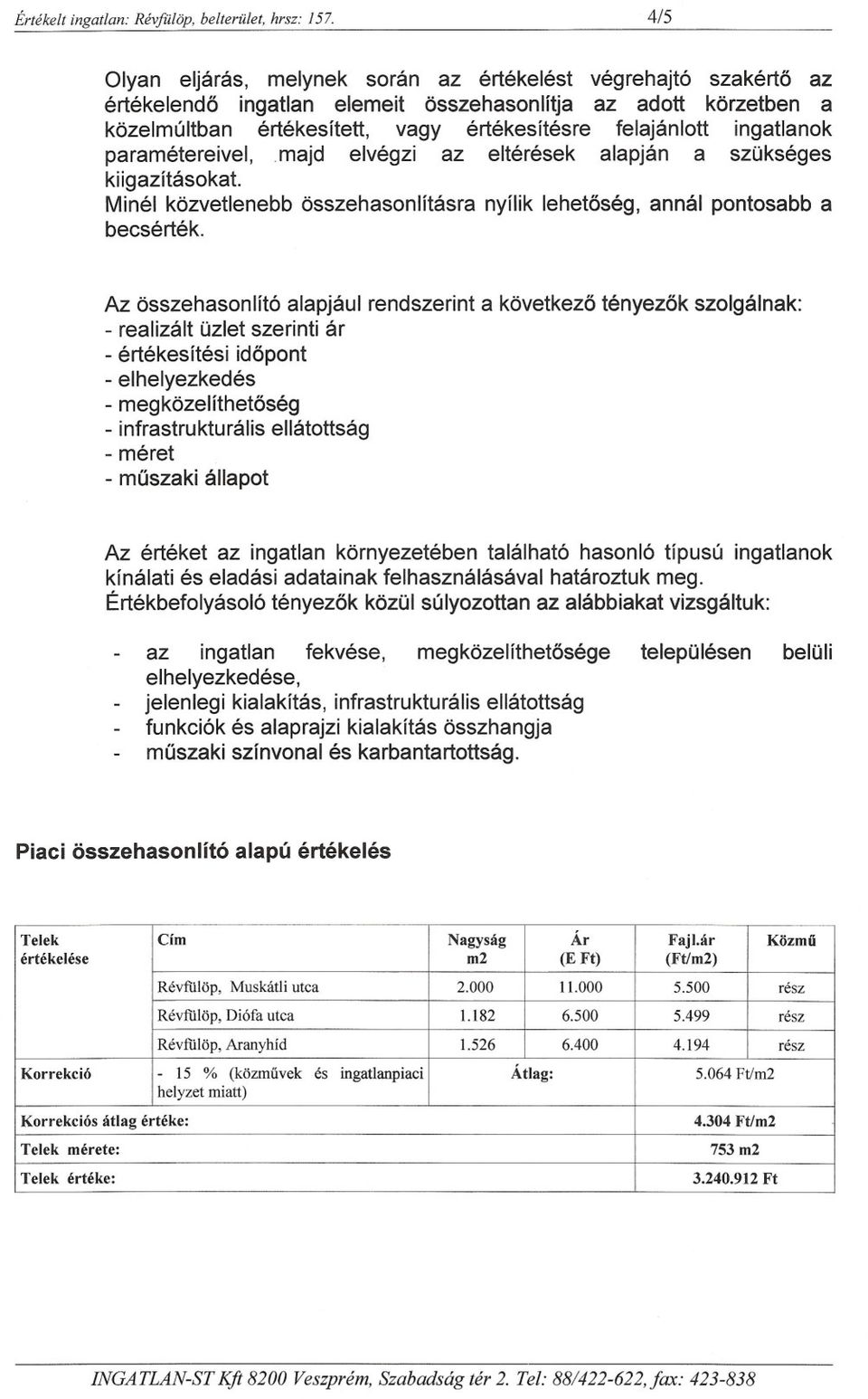 ingatlanok paramétereivel, majd elvégzi az eltérések alapján a szükséges ki igazításokat. Minél közvetlenebb összehasonlításra nyílik lehetoség, annál pontosabb a becsérték.