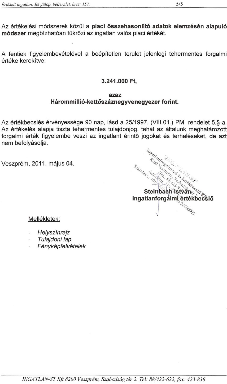 Az értékbecslés érvényessége 90 nap, lásd a 25/1997. (VIII.01.) PM rendelet 5. -a.