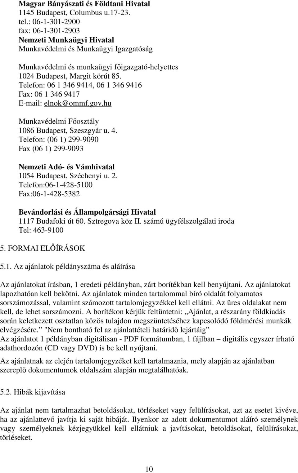 Telefon: 06 1 346 9414, 06 1 346 9416 Fax: 06 1 346 9417 E-mail: elnok@ommf.gov.hu Munkavédelmi Főosztály 1086 Budapest, Szeszgyár u. 4.