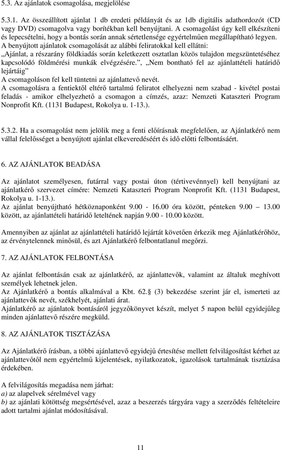 A benyújtott ajánlatok csomagolását az alábbi feliratokkal kell ellátni: Ajánlat, a részarány földkiadás során keletkezett osztatlan közös tulajdon megszüntetéséhez kapcsolódó földmérési munkák