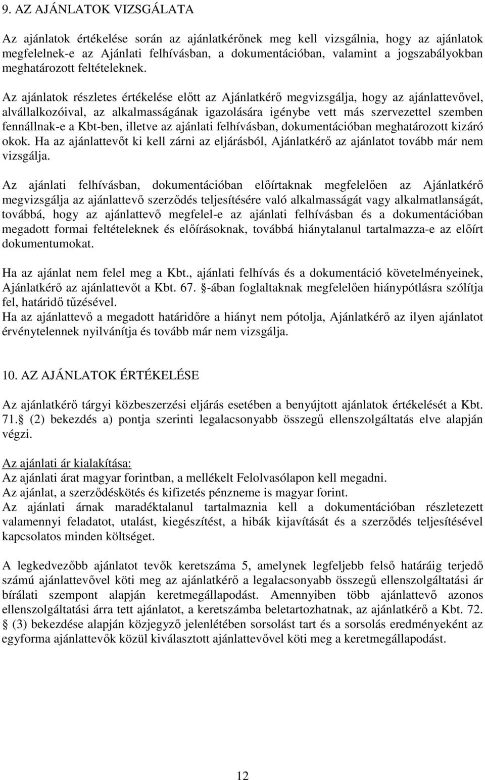 Az ajánlatok részletes értékelése előtt az Ajánlatkérő megvizsgálja, hogy az ajánlattevővel, alvállalkozóival, az alkalmasságának igazolására igénybe vett más szervezettel szemben fennállnak-e a