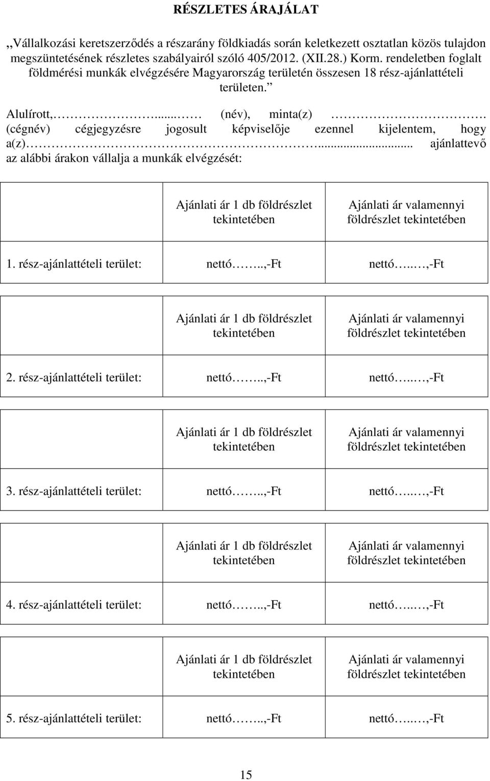 .. ajánlattevő az alábbi árakon vállalja a munkák elvégzését: Ajánlati ár 1 db földrészlet tekintetében Ajánlati ár valamennyi földrészlet tekintetében 1. rész-ajánlattételi terület: nettó..,-ft nettó.