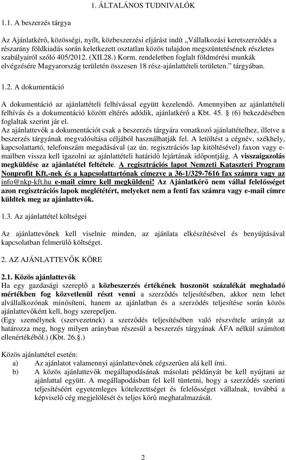 tárgyában. 1.2. A dokumentáció A dokumentáció az ajánlattételi felhívással együtt kezelendő. Amennyiben az ajánlattételi felhívás és a dokumentáció között eltérés adódik, ajánlatkérő a Kbt. 45.