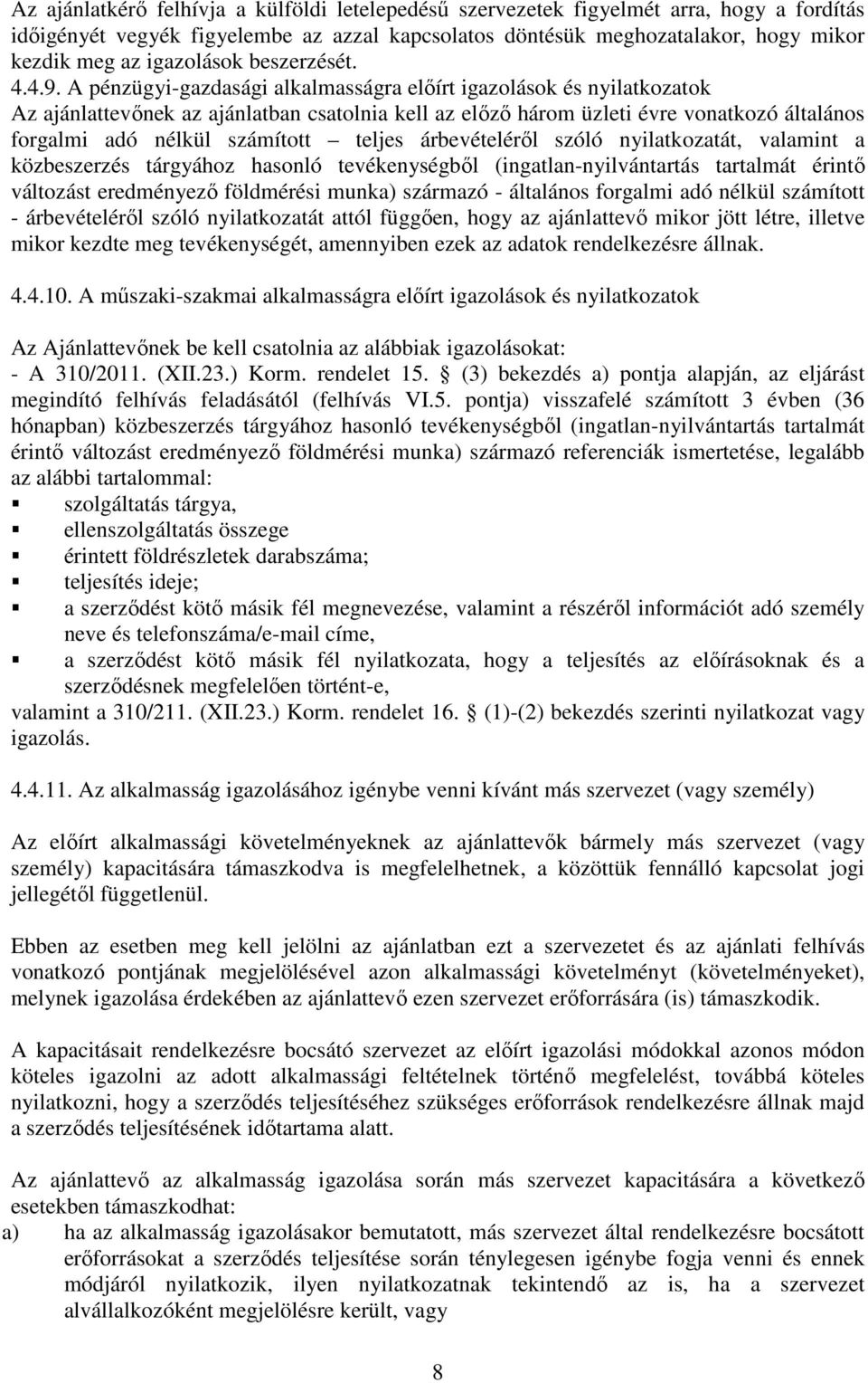 A pénzügyi-gazdasági alkalmasságra előírt igazolások és nyilatkozatok Az ajánlattevőnek az ajánlatban csatolnia kell az előző három üzleti évre vonatkozó általános forgalmi adó nélkül számított