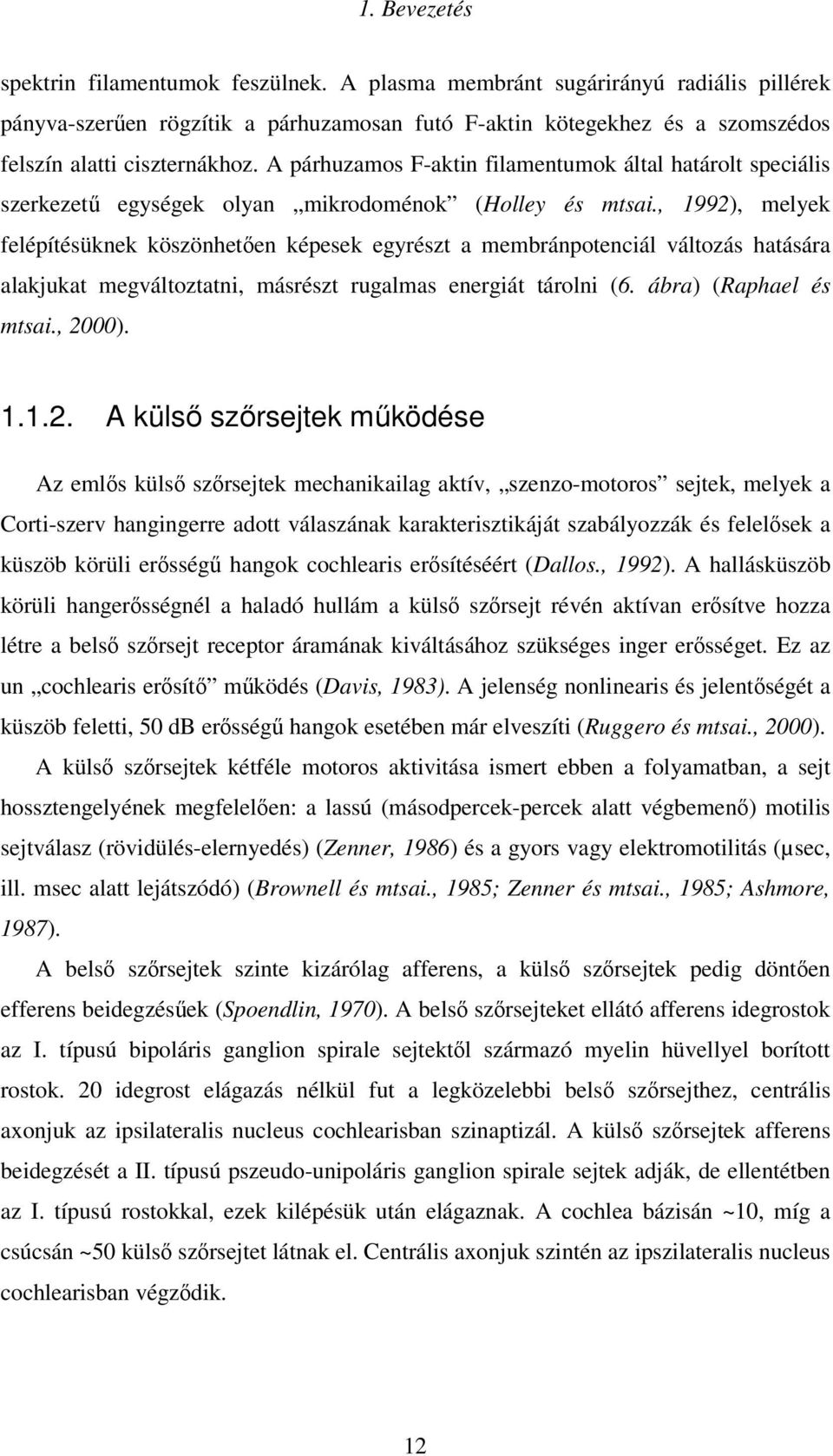 A párhuzamos F-aktin filamentumok által határolt speciális szerkezető egységek olyan mikrodoménok (Holley és mtsai.