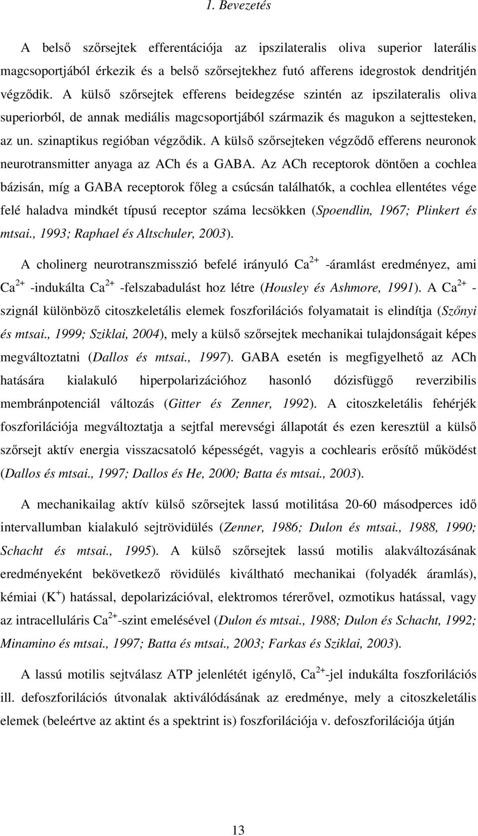 A külsı szırsejteken végzıdı efferens neuronok neurotransmitter anyaga az ACh és a GABA.