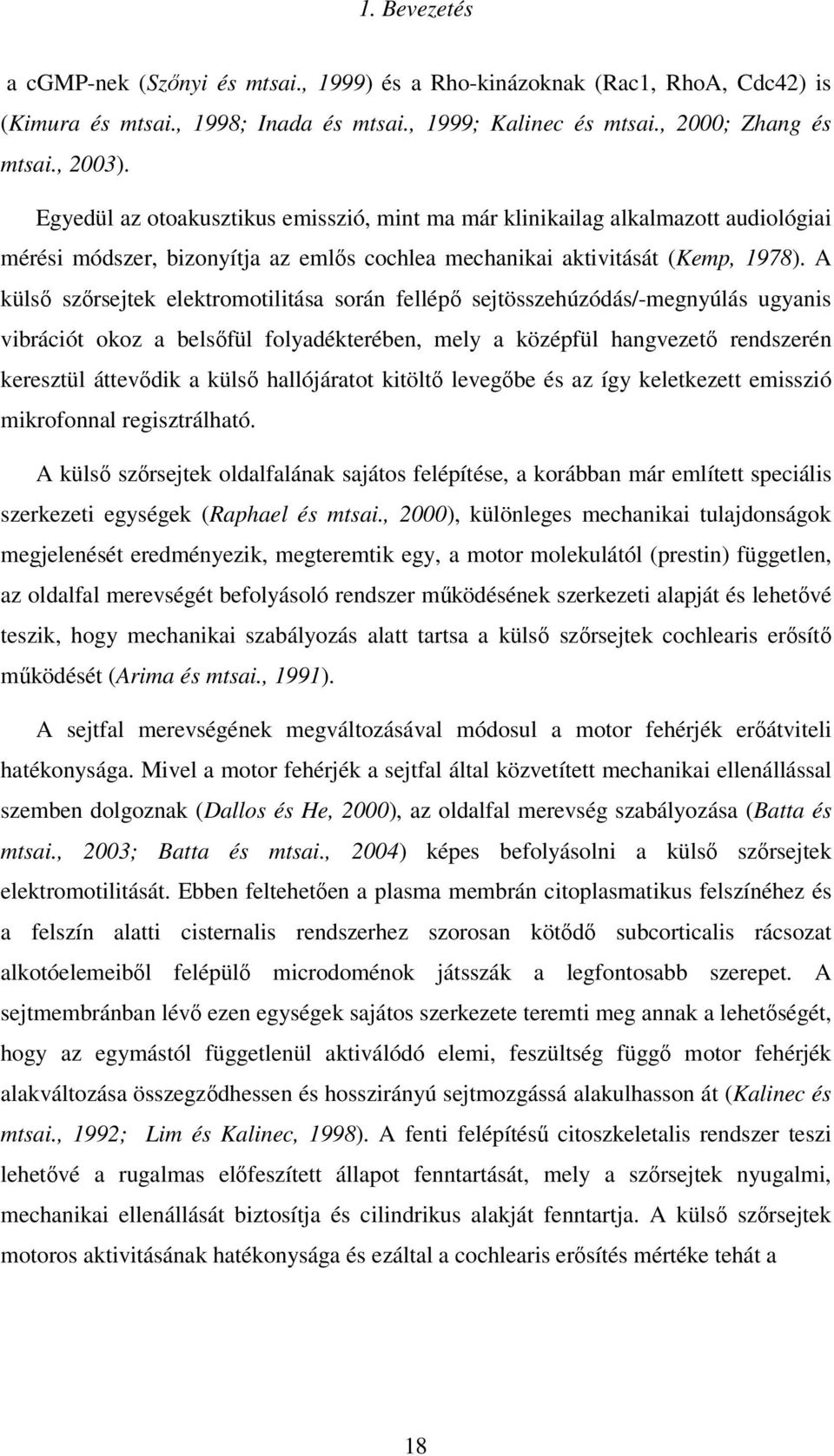 A külsı szırsejtek elektromotilitása során fellépı sejtösszehúzódás/-megnyúlás ugyanis vibrációt okoz a belsıfül folyadékterében, mely a középfül hangvezetı rendszerén keresztül áttevıdik a külsı