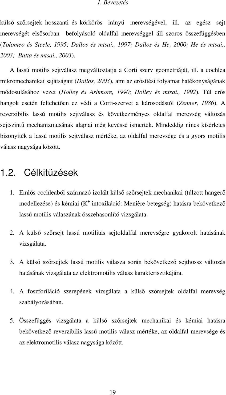 , 2003). A lassú motilis sejtválasz megváltoztatja a Corti szerv geometriáját, ill.