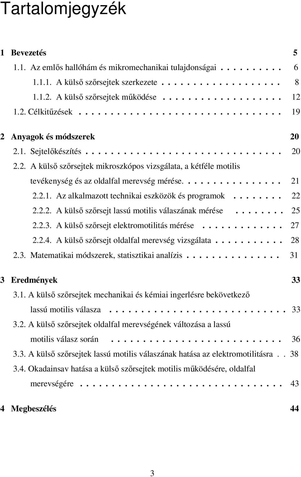 ............... 21 2.2.1. Az alkalmazott technikai eszközök és programok........ 22 2.2.2. A külsı szırsejt lassú motilis válaszának mérése........ 25 2.2.3. A külsı szırsejt elektromotilitás mérése.