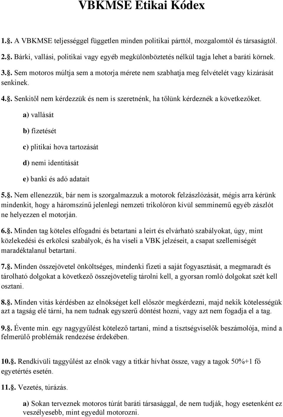 . Senkitől nem kérdezzük és nem is szeretnénk, ha tőlünk kérdeznék a következőket. a) vallását b) fízetését c) plitikai hova tartozását d) nemi identitását e) banki és adó adatait 5.