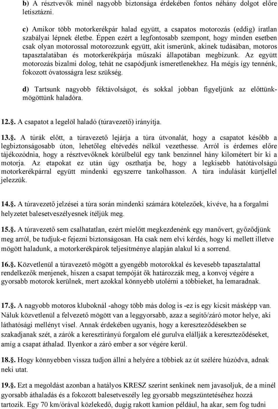 megbízunk. Az együtt motorozás bizalmi dolog, tehát ne csapódjunk ismeretlenekhez. Ha mégis így tennénk, fokozott óvatosságra lesz szükség.