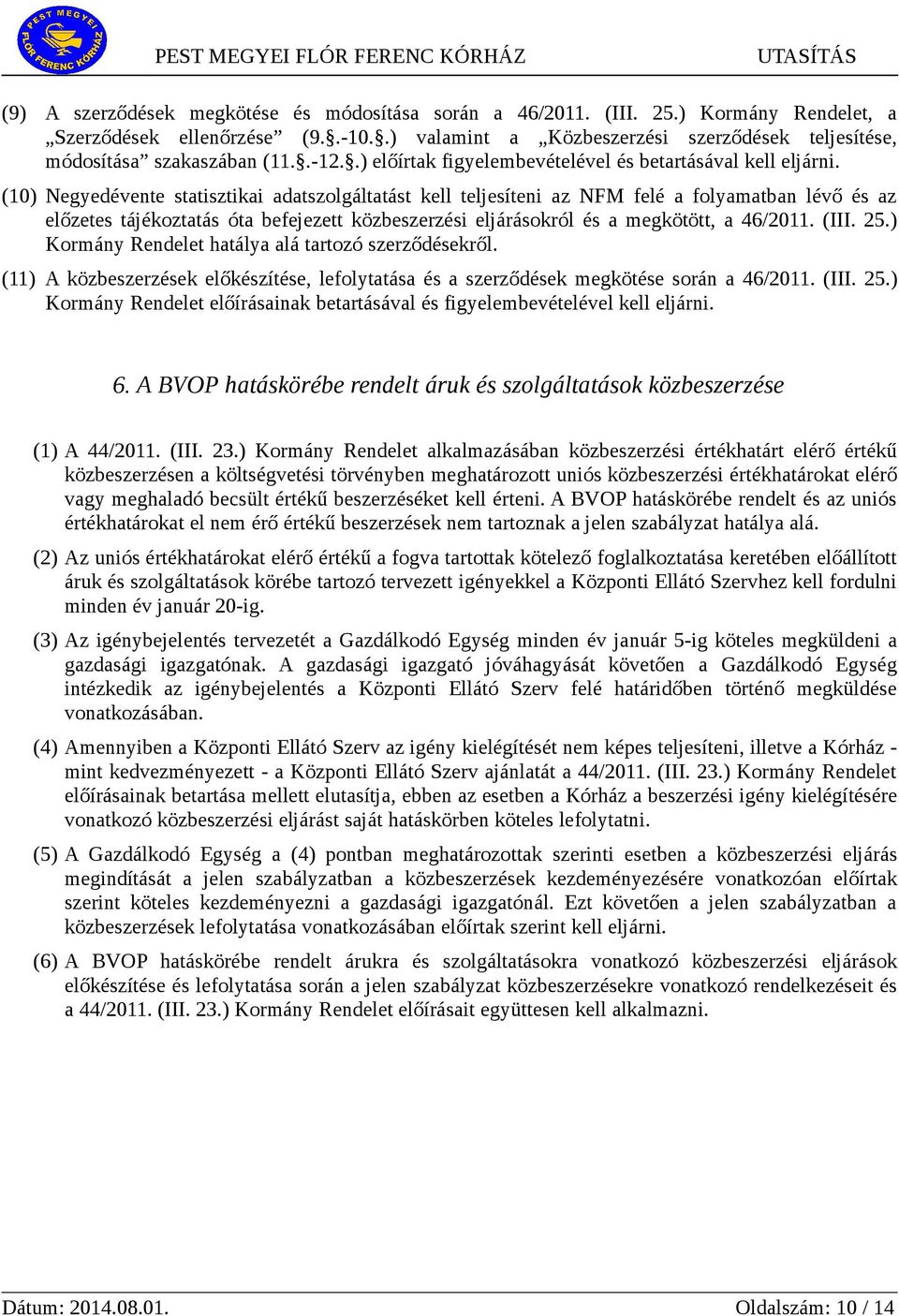 (10) Negyedévente statisztikai adatszolgáltatást kell teljesíteni az NFM felé a folyamatban lévő és az előzetes tájékoztatás óta befejezett közbeszerzési eljárásokról és a megkötött, a 46/2011. (III.