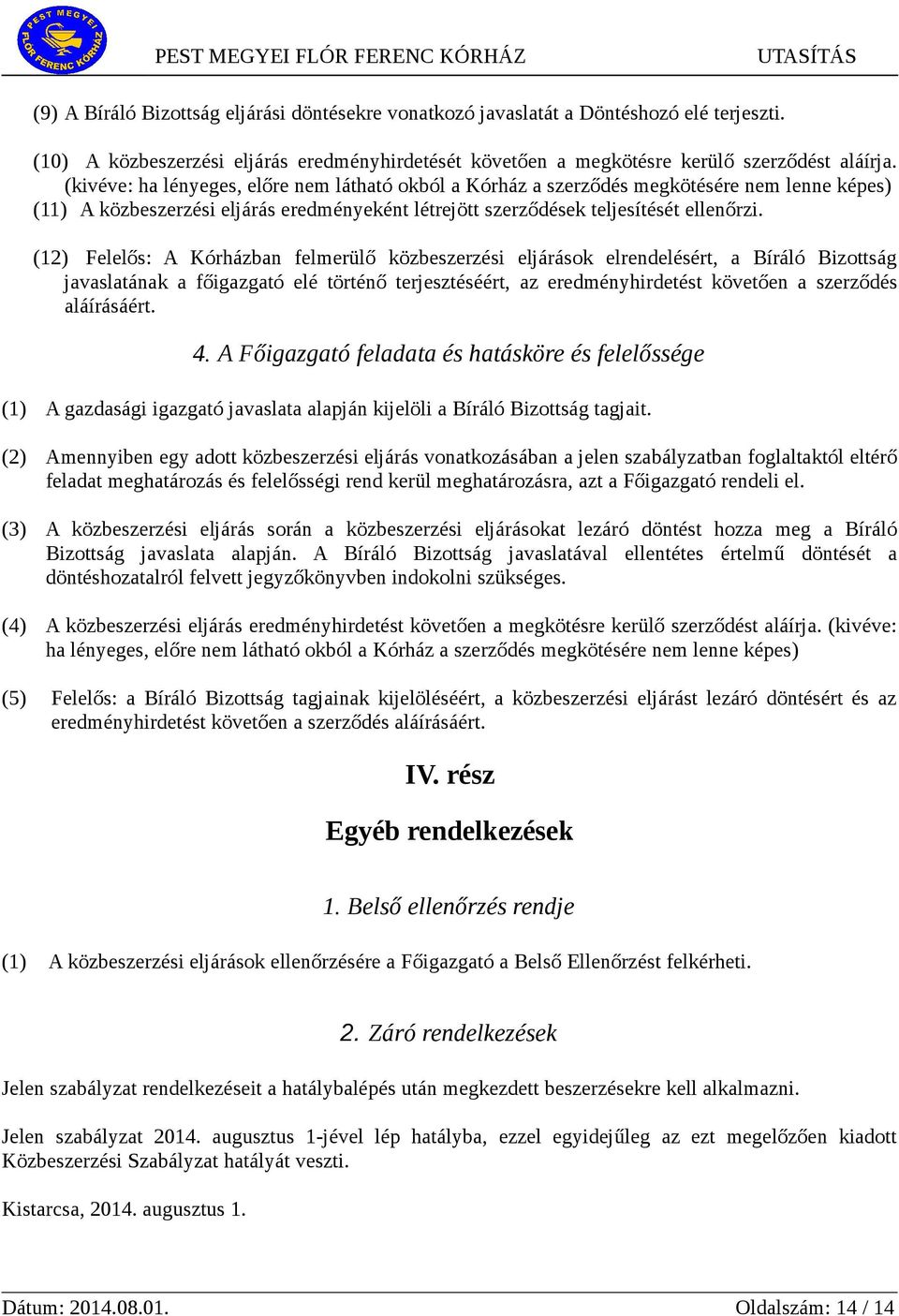 (12) Felelős: A Kórházban felmerülő közbeszerzési eljárások elrendelésért, a Bíráló Bizottság javaslatának a főigazgató elé történő terjesztéséért, az eredményhirdetést követően a szerződés