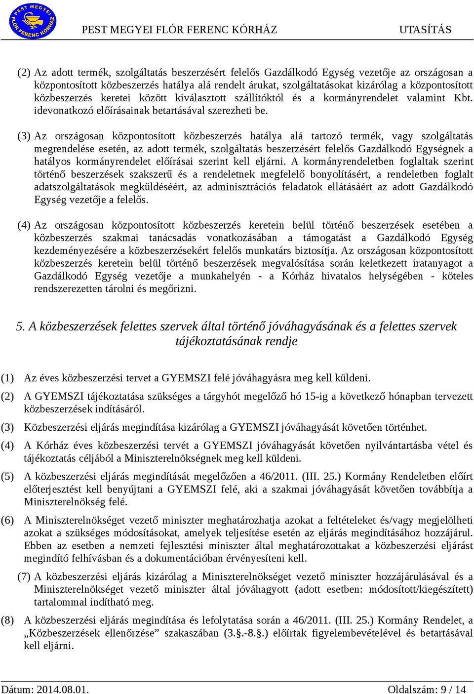 (3) Az országosan központosított közbeszerzés hatálya alá tartozó termék, vagy szolgáltatás megrendelése esetén, az adott termék, szolgáltatás beszerzésért felelős Gazdálkodó Egységnek a hatályos