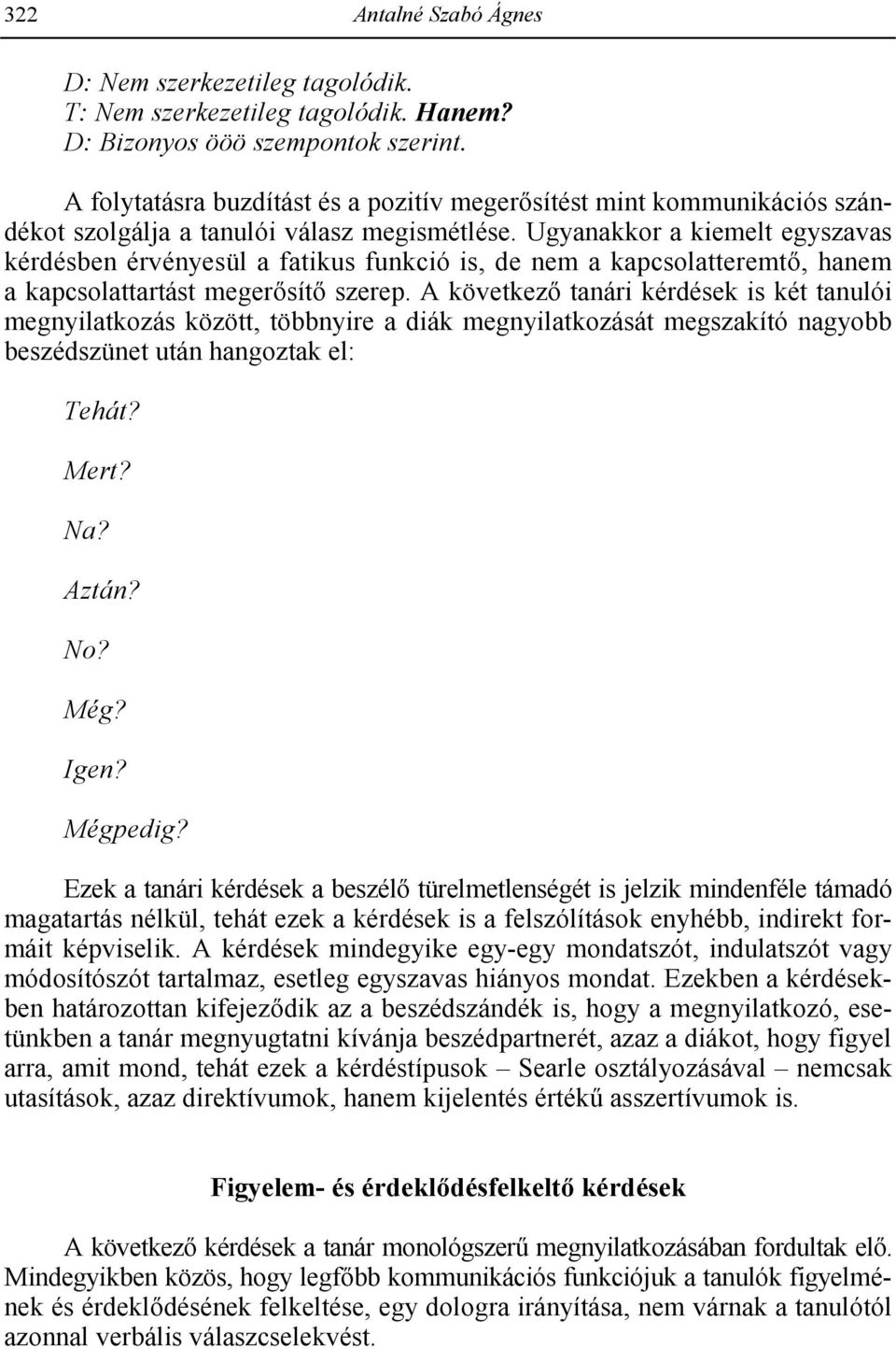 Ugyanakkor a kiemelt egyszavas kérdésben érvényesül a fatikus funkció is, de nem a kapcsolatteremt, hanem a kapcsolattartást meger sít szerep.