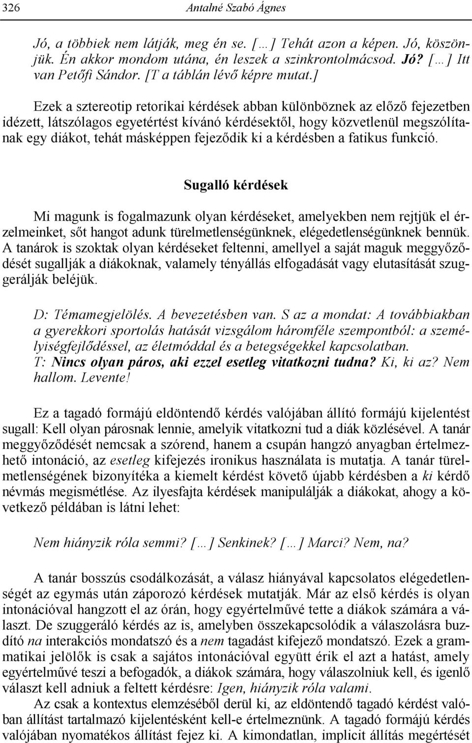 ] Ezek a sztereotip retorikai kérdések abban különböznek az el z fejezetben idézett, látszólagos egyetértést kívánó kérdésekt l, hogy közvetlenül megszólítanak egy diákot, tehát másképpen fejez dik