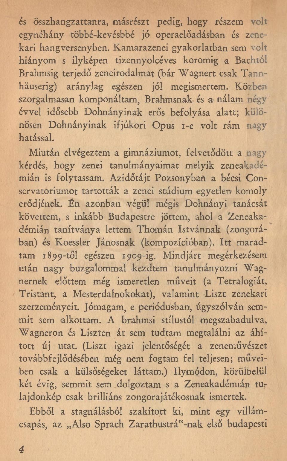 Közben szorgalmasan komponáltam, Brahmsnak és a nálam négy évvel idősebb Dohnányinak erős befolyása alatt; különösen Dohnányinak ifjúkori Opus i-e volt rám nagy hatással.