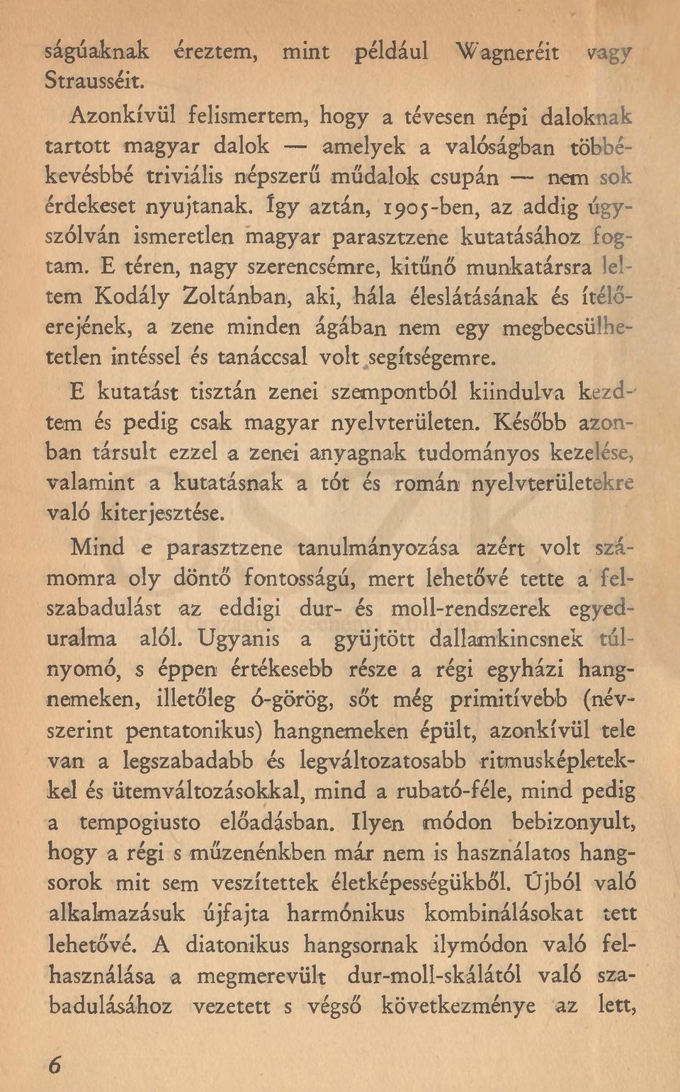 Így aztán, 1905-ben, az addig úgyszólván ismeretlen magyar parasztzene kutatásához fogtam.
