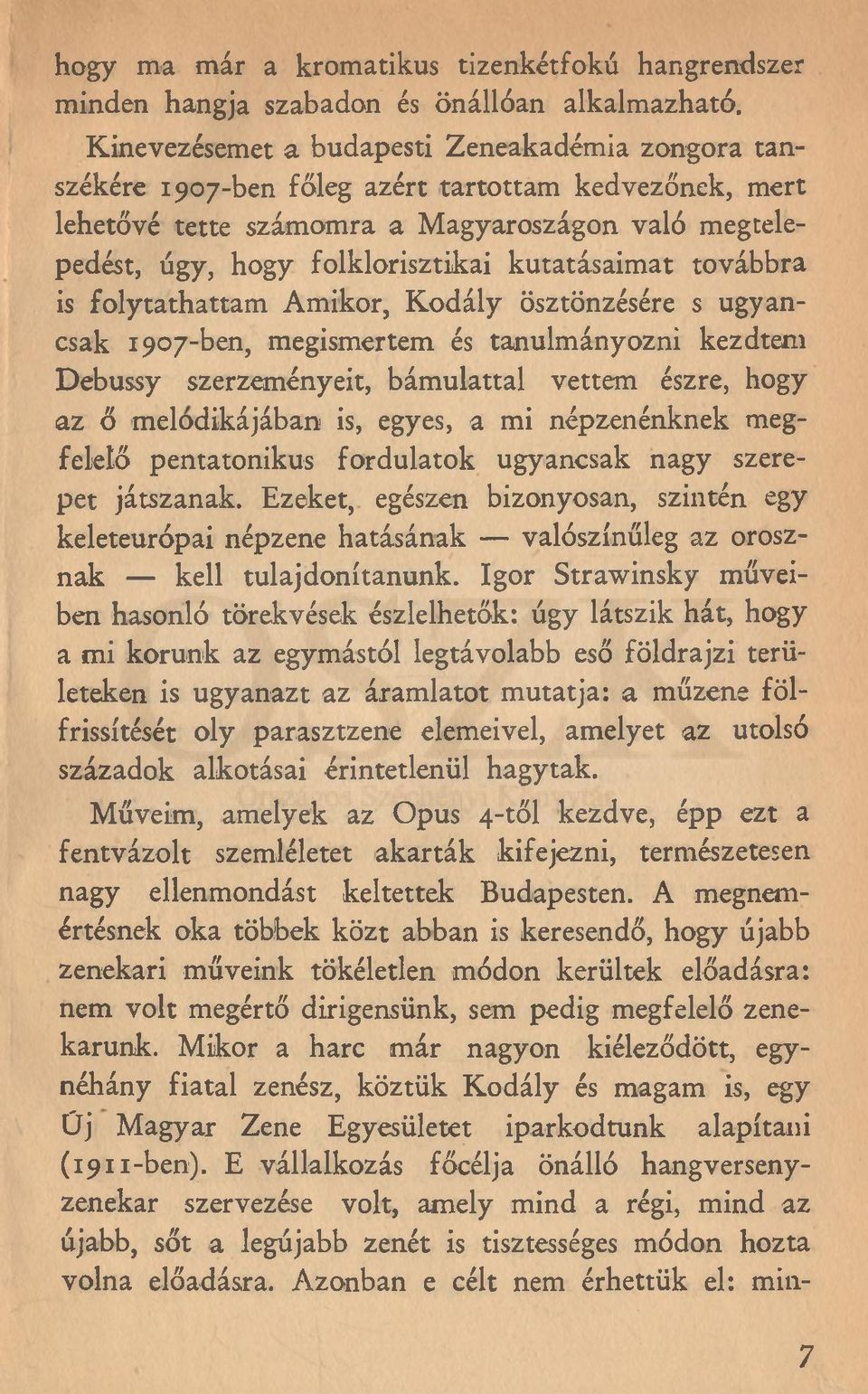 kutatásaimat továbbra is folytathattam Amikor, Kodály ösztönzésére s ugyancsak 1907-ben, megismertem és tanulmányozni kezdtem Debussy szerzeményeit, bámulattal vettem észre, hogy az ő metodikájában