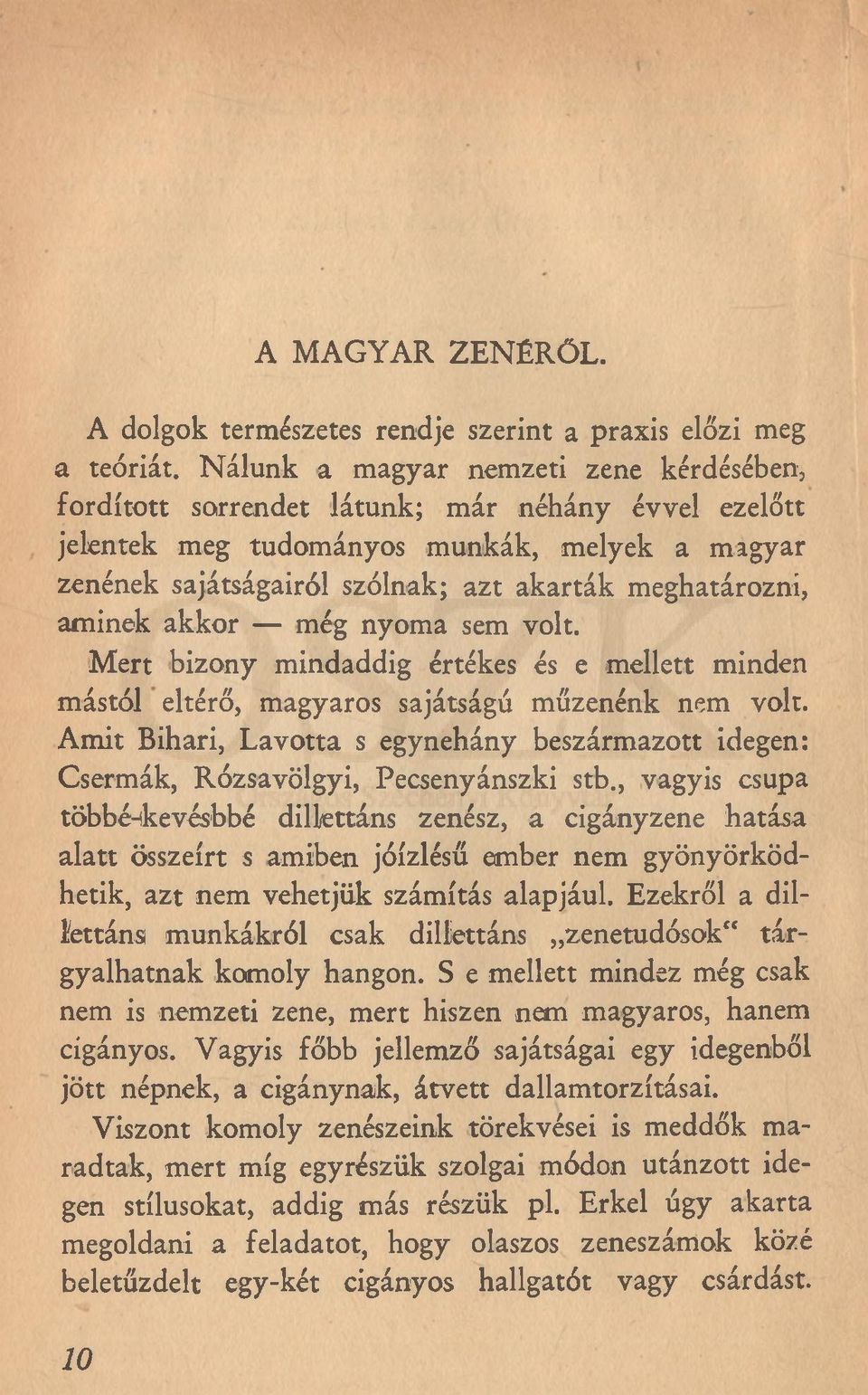 aminek akkor még nyoma sem volt. Mert bizony mindaddig értékes és e mellett minden mástól eltérő, magyaros sajátságé műzenénk nem volt.