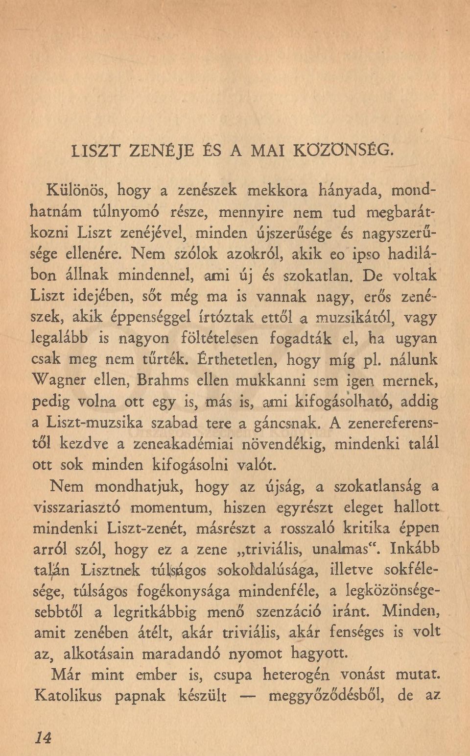 Nem szólok azokról, akik eo ipso hadilábon állnak mindennel, ami új és szokatlan.