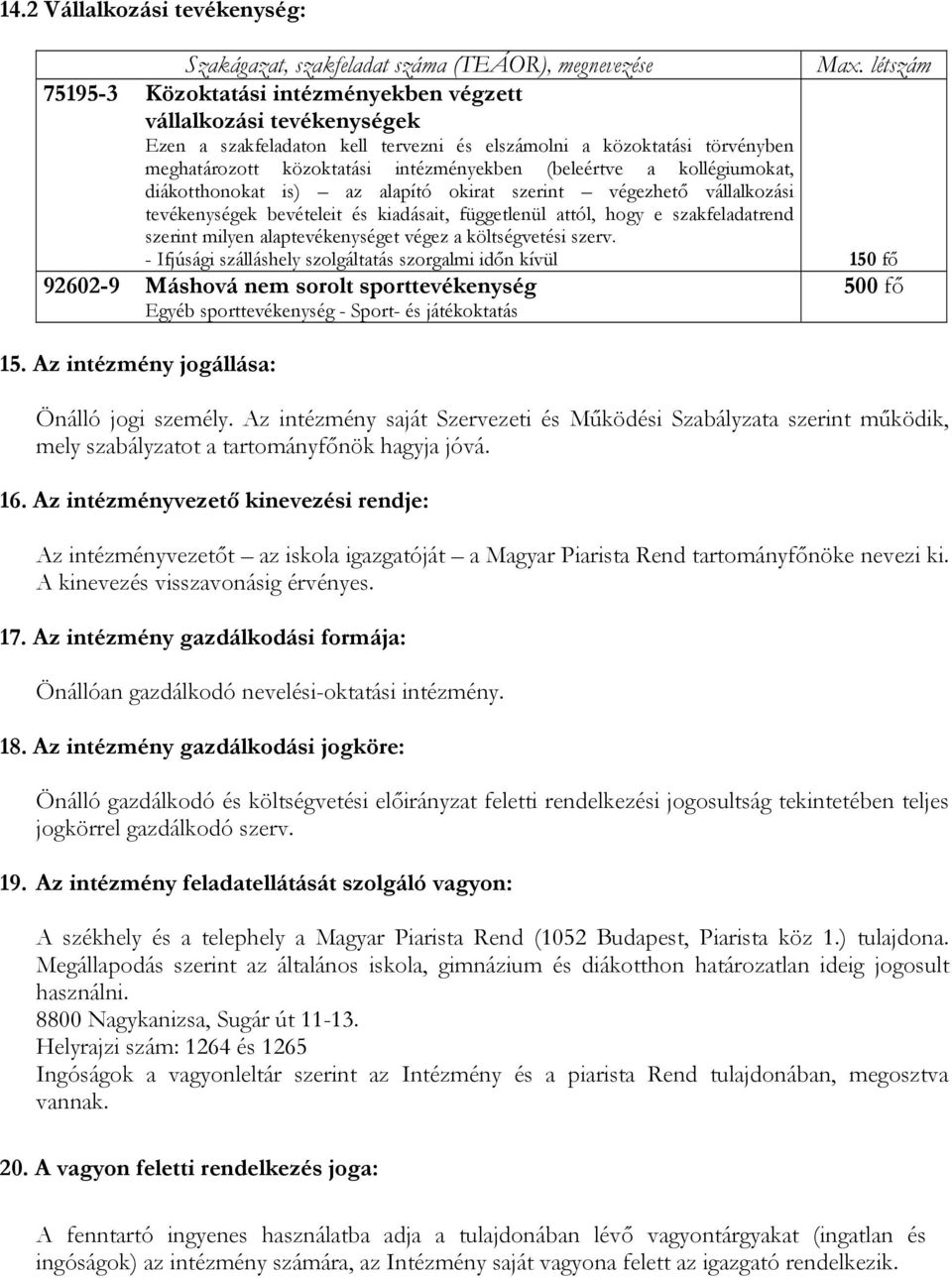 (beleértve a kollégiumokat, diákotthonokat is) az alapító okirat szerint végezhető vállalkozási tevékenységek bevételeit és kiadásait, függetlenül attól, hogy e szakfeladatrend szerint milyen