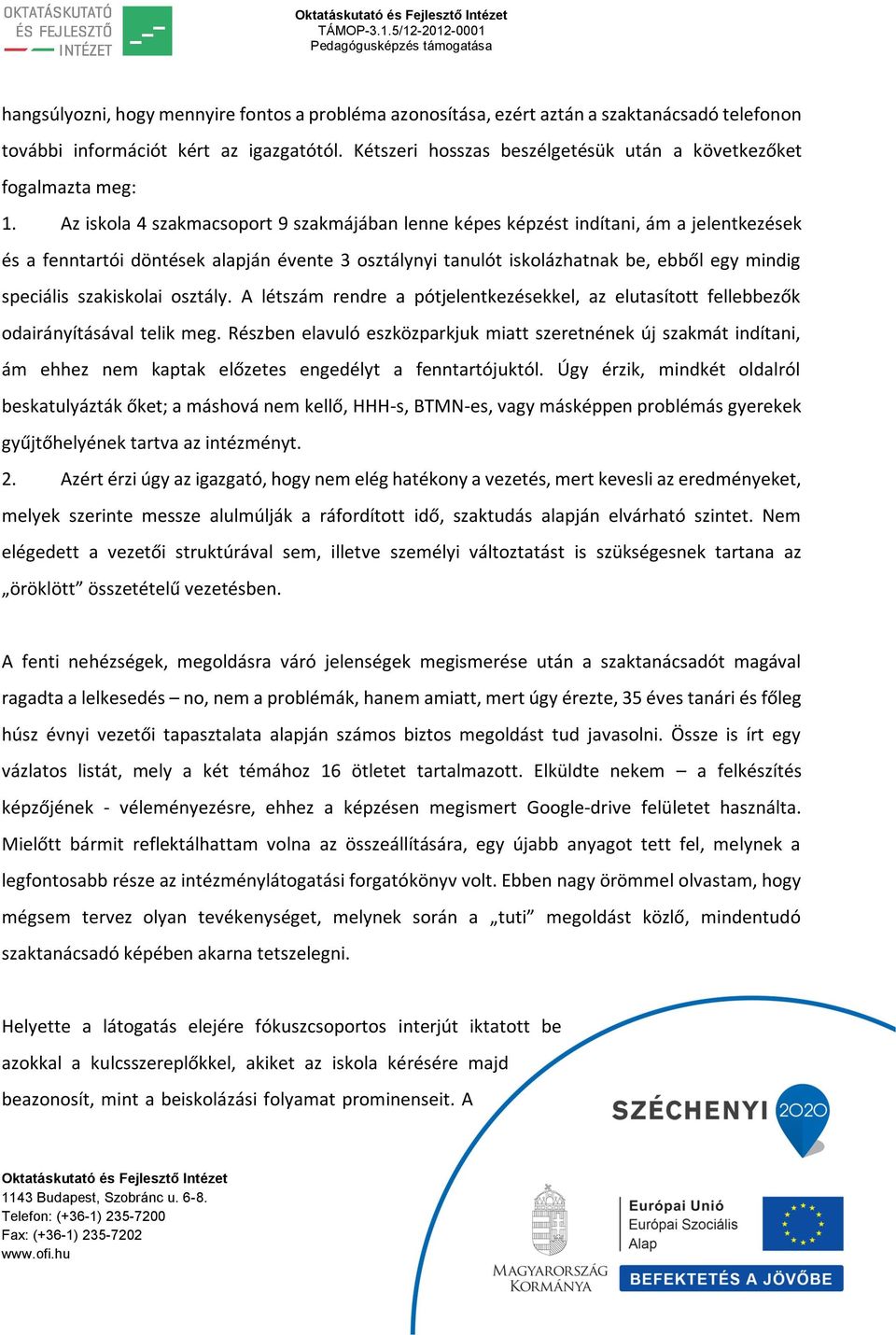 Az iskola 4 szakmacsoport 9 szakmájában lenne képes képzést indítani, ám a jelentkezések és a fenntartói döntések alapján évente 3 osztálynyi tanulót iskolázhatnak be, ebből egy mindig speciális