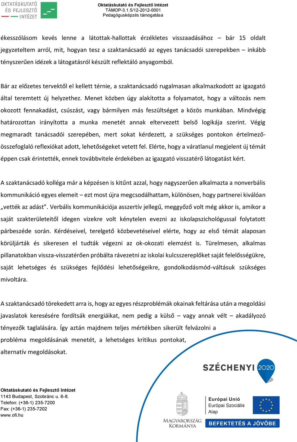 Menet közben úgy alakította a folyamatot, hogy a változás nem okozott fennakadást, csúszást, vagy bármilyen más feszültséget a közös munkában.