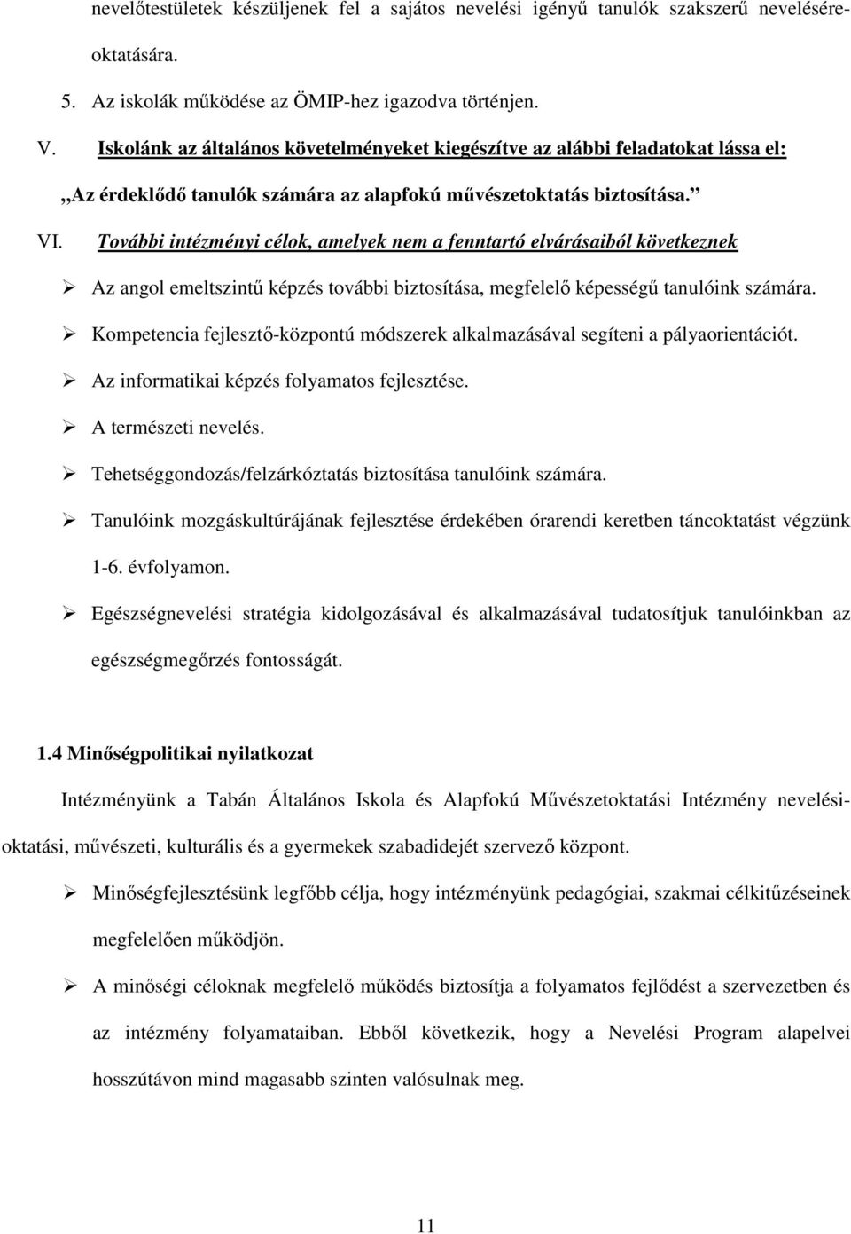 További intézményi célok, amelyek nem a fenntartó elvárásaiból következnek Az angol emeltszintű képzés további biztosítása, megfelelő képességű tanulóink számára.