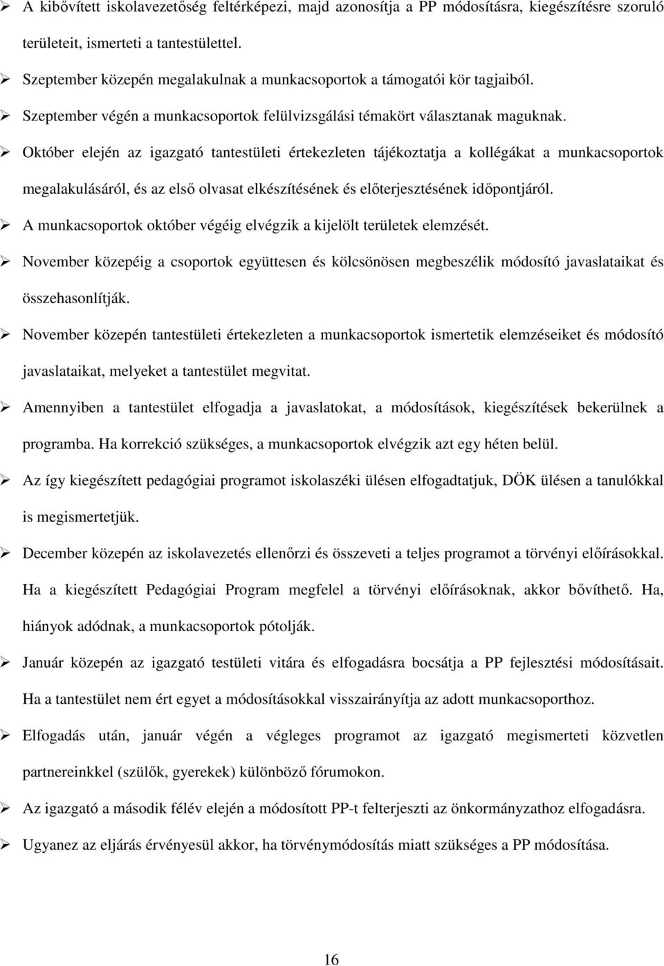 Október elején az igazgató tantestületi értekezleten tájékoztatja a kollégákat a munkacsoportok megalakulásáról, és az első olvasat elkészítésének és előterjesztésének időpontjáról.