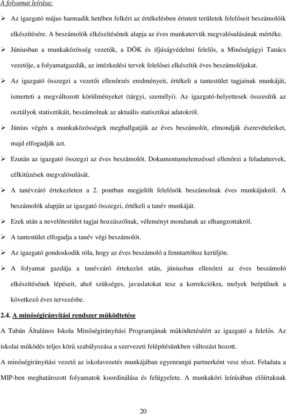 Júniusban a munkaközösség vezetők, a DÖK és ifjúságvédelmi felelős, a Minőségügyi Tanács vezetője, a folyamatgazdák, az intézkedési tervek felelősei elkészítik éves beszámolójukat.