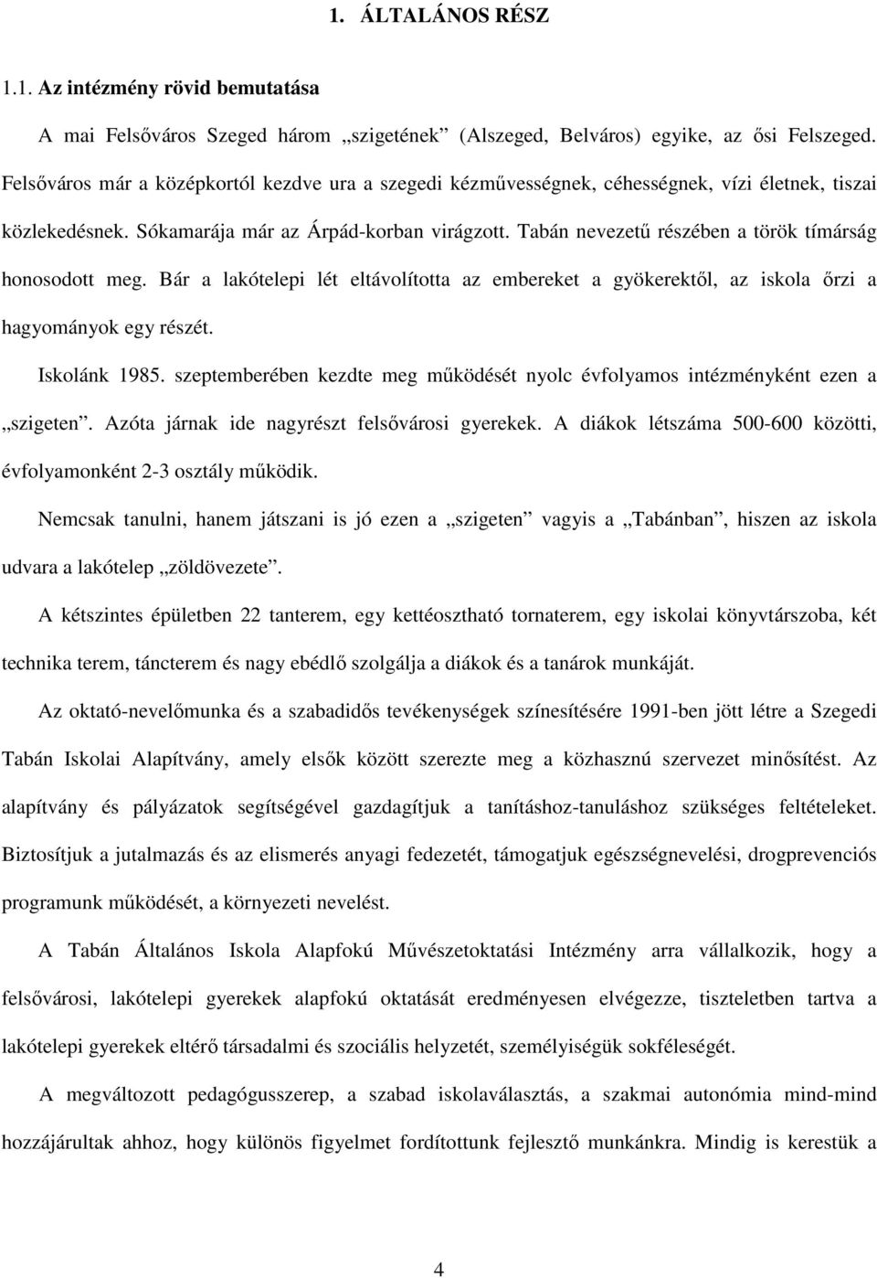 Tabán nevezetű részében a török tímárság honosodott meg. Bár a lakótelepi lét eltávolította az embereket a gyökerektől, az iskola őrzi a hagyományok egy részét. Iskolánk 1985.