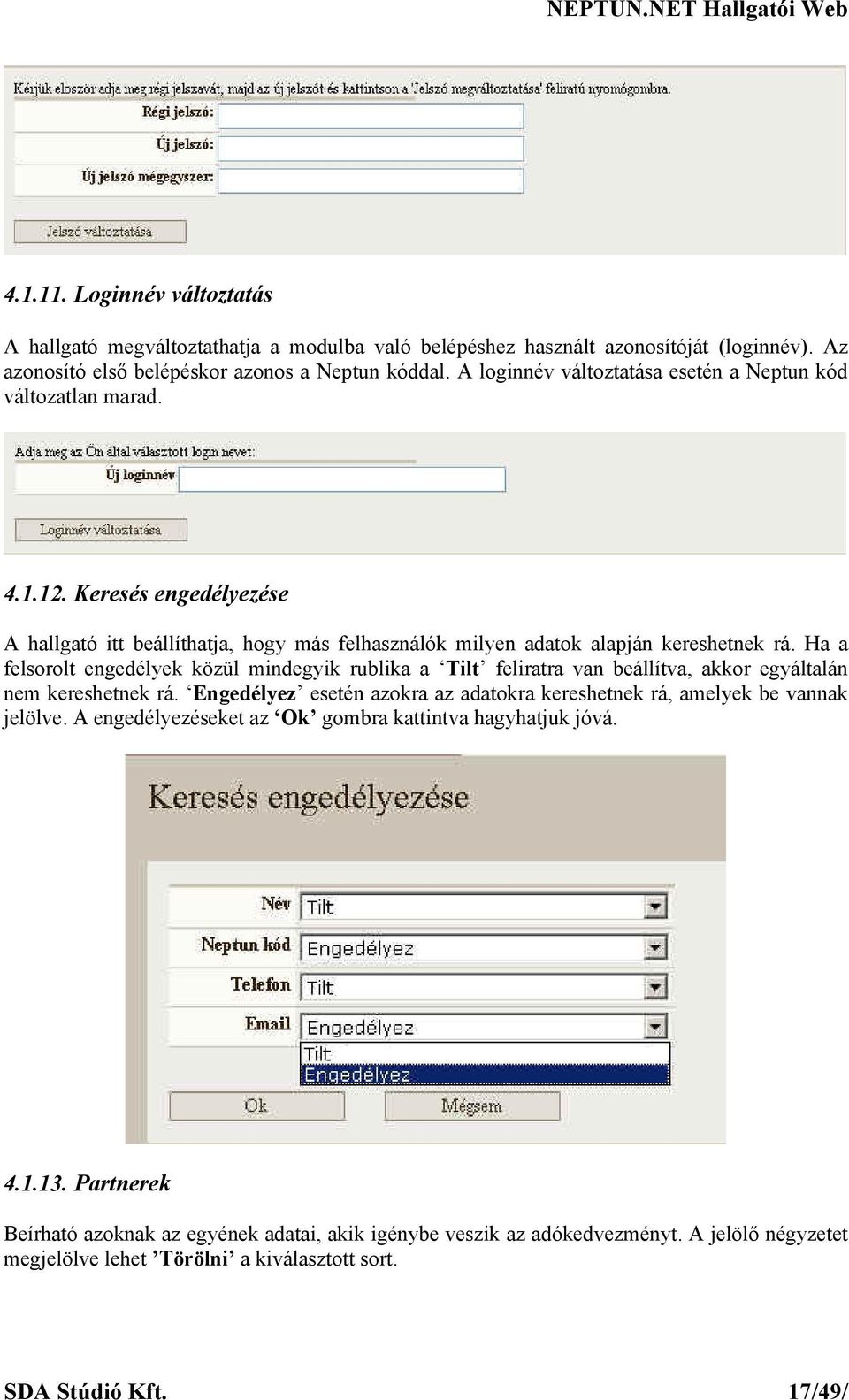 Ha a felsorolt engedélyek közül mindegyik rublika a Tilt feliratra van beállítva, akkor egyáltalán nem kereshetnek rá. Engedélyez esetén azokra az adatokra kereshetnek rá, amelyek be vannak jelölve.