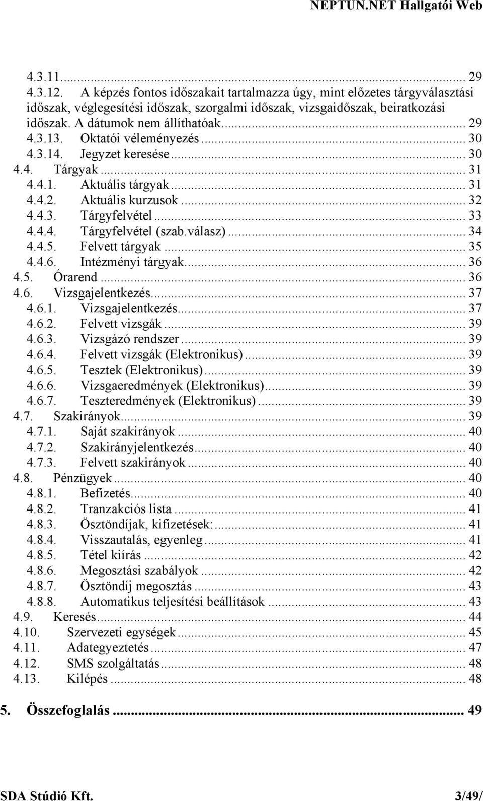 .. 33 4.4.4. Tárgyfelvétel (szab.válasz)... 34 4.4.5. Felvett tárgyak... 35 4.4.6. Intézményi tárgyak... 36 4.5. Órarend... 36 4.6. Vizsgajelentkezés... 37 4.6.1. Vizsgajelentkezés... 37 4.6.2.