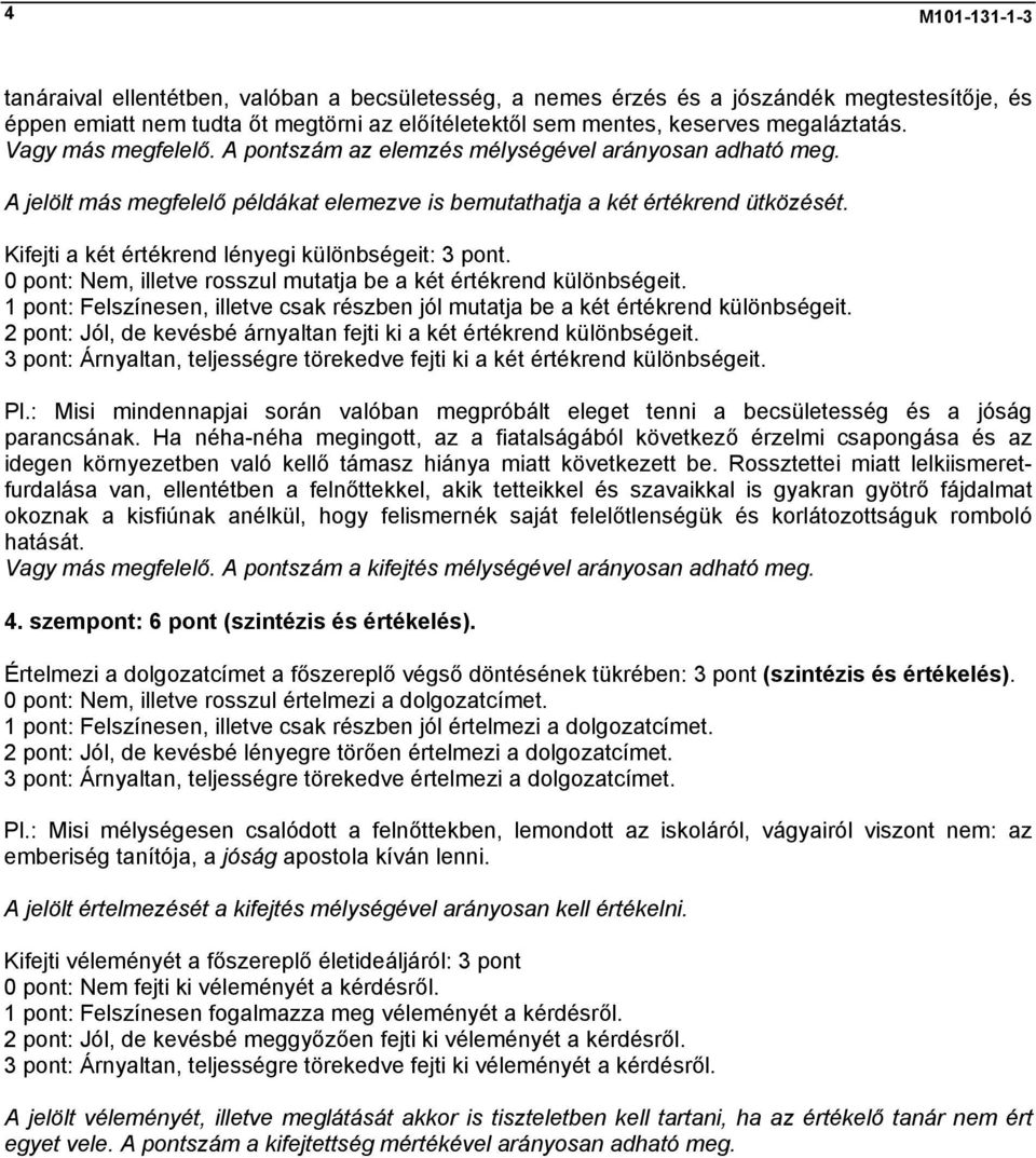 Kifejti a két értékrend lényegi különbségeit: 3 pont. 0 pont: Nem, illetve rosszul mutatja be a két értékrend különbségeit.