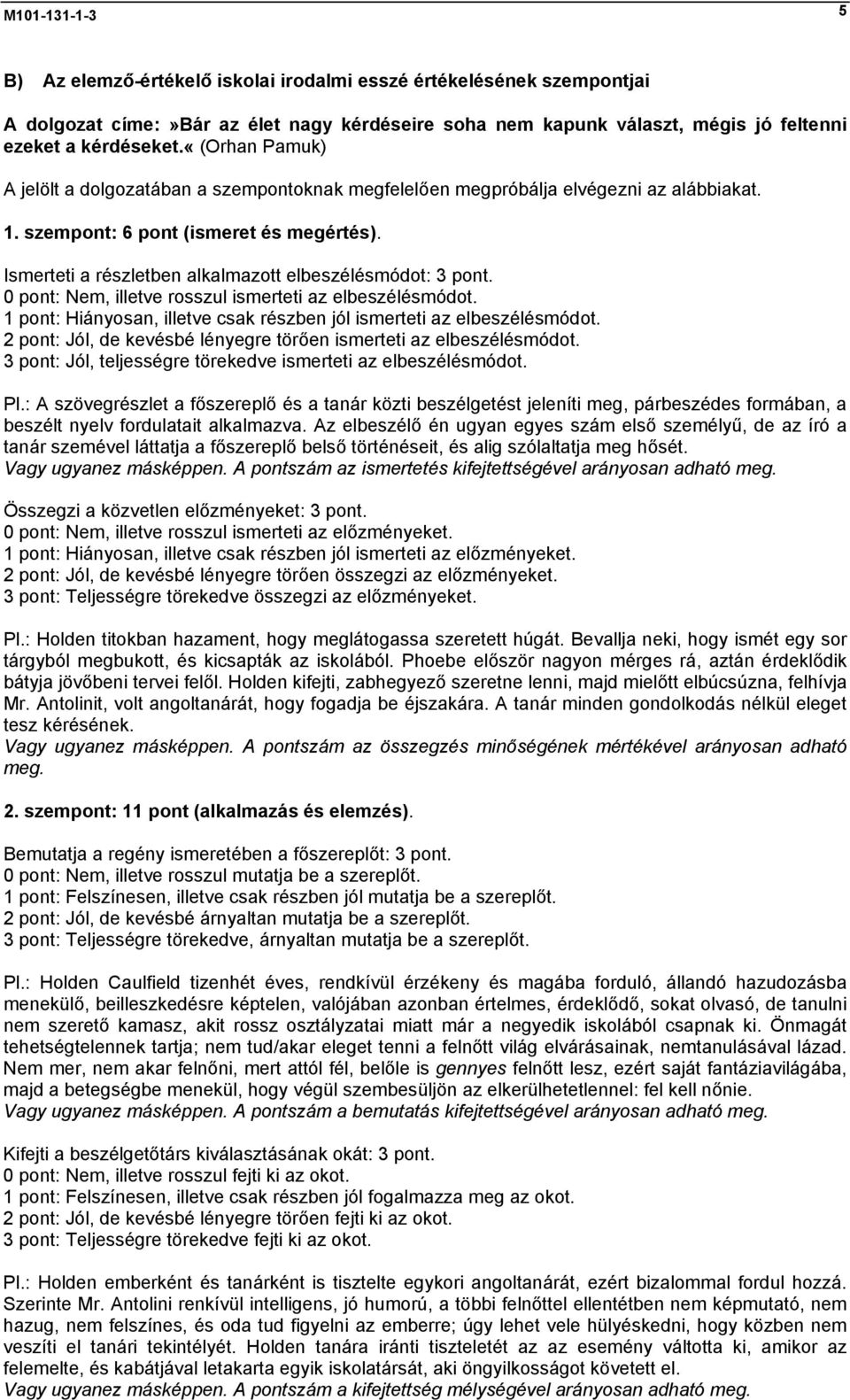 Ismerteti a részletben alkalmazott elbeszélésmódot: 3 pont. 0 pont: Nem, illetve rosszul ismerteti az elbeszélésmódot. 1 pont: Hiányosan, illetve csak részben jól ismerteti az elbeszélésmódot.