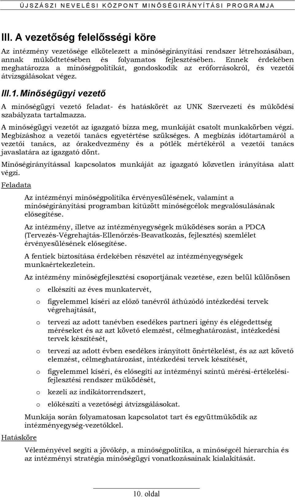 Ennek érdekében meghatározza a minıségpolitikát, gondoskodik az erıforrásokról, és vezetıi átvizsgálásokat végez. III.1.