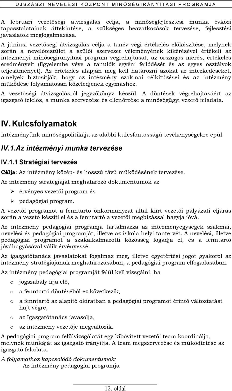 A júniusi vezetıségi átvizsgálás célja a tanév végi értékelés elıkészítése, melynek során a nevelıtestület a szülıi szervezet véleményének kikérésével értékeli az intézményi minıségirányítási program