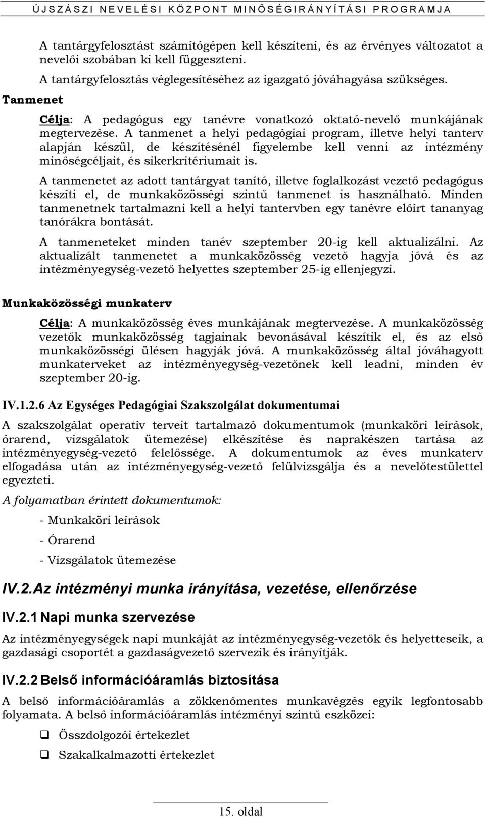 A tanmenet a helyi pedagógiai program, illetve helyi tanterv alapján készül, de készítésénél figyelembe kell venni az intézmény minıségcéljait, és sikerkritériumait is.