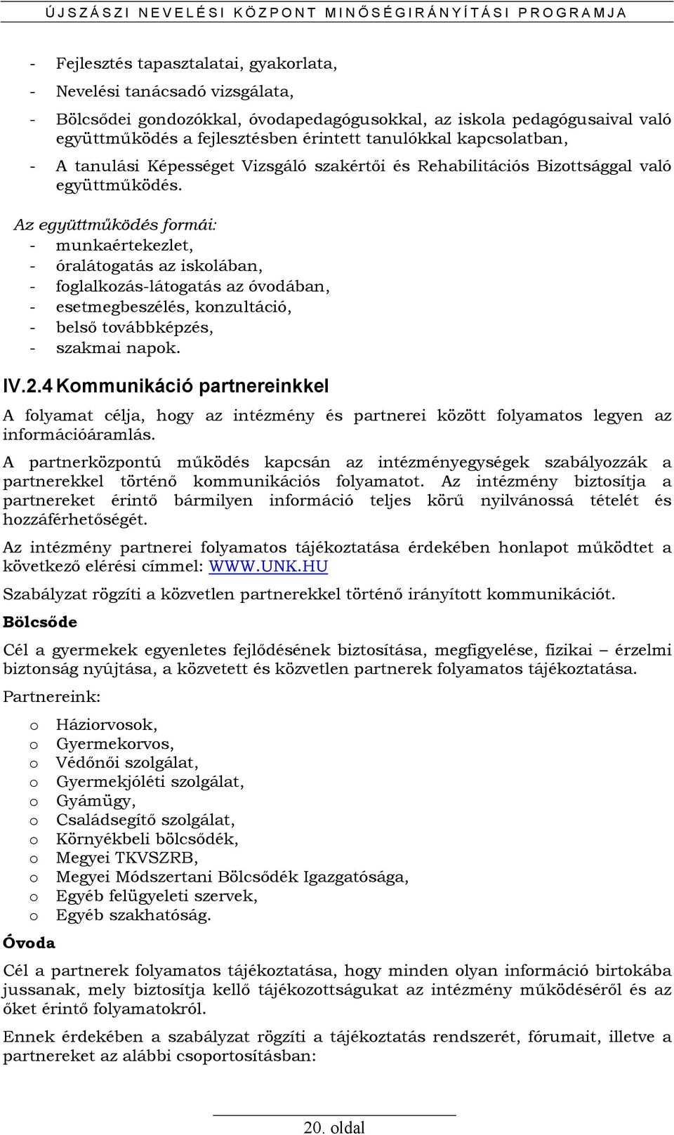 együttmőködés. Az együttmőködés formái: - munkaértekezlet, - óralátogatás az iskolában, - foglalkozás-látogatás az óvodában, - esetmegbeszélés, konzultáció, - belsı továbbképzés, - szakmai napok. IV.