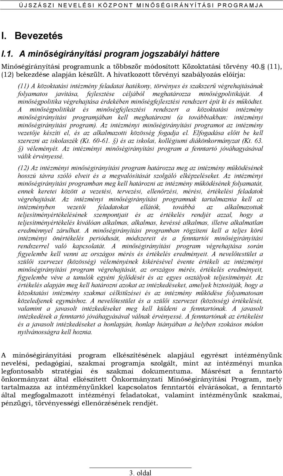 A hivatkozott törvényi szabályozás elıírja: (11) A közoktatási intézmény feladatai hatékony, törvényes és szakszerő végrehajtásának folyamatos javítása, fejlesztése céljából meghatározza