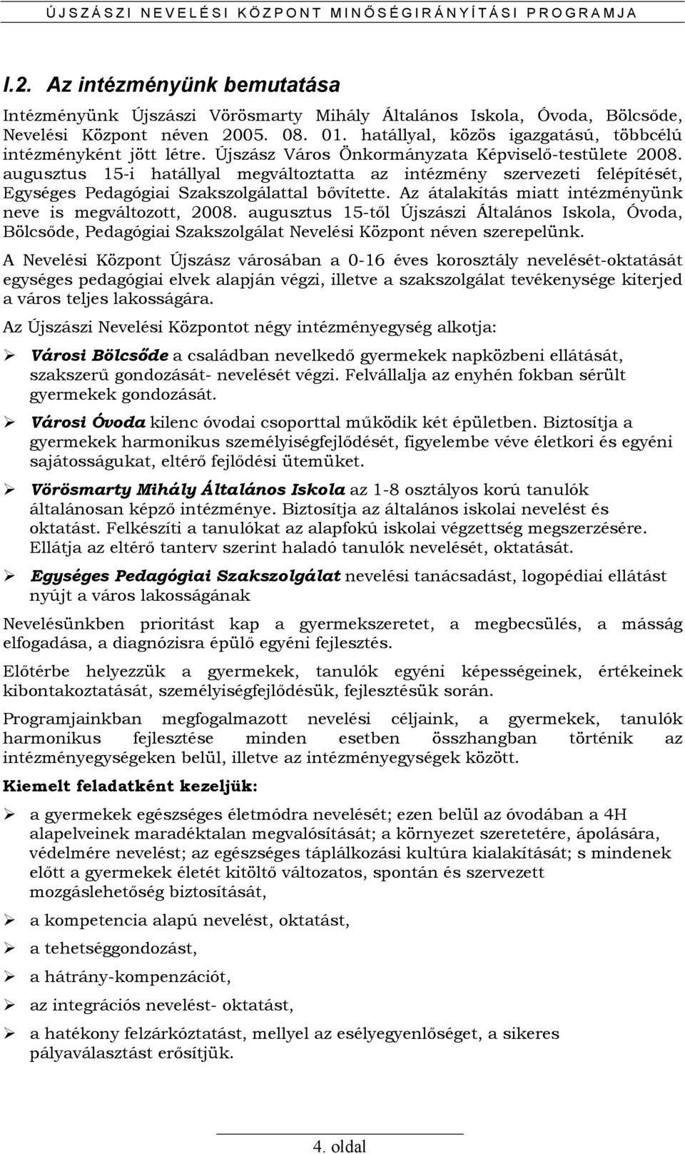 hatállyal, közös igazgatású, többcélú intézményként jött létre. Újszász Város Önkormányzata Képviselı-testülete 2008.