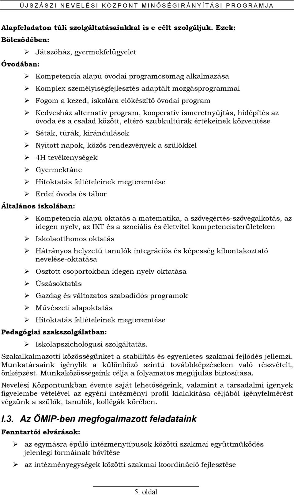 óvodai program Kedvesház alternatív program, kooperatív ismeretnyújtás, hídépítés az óvoda és a család között, eltérı szubkultúrák értékeinek közvetítése Séták, túrák, kirándulások Nyitott napok,