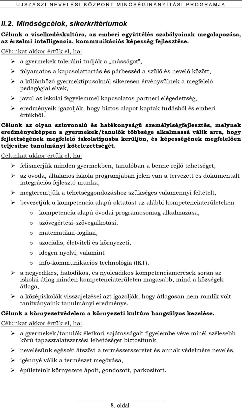 Célunkat akkor értük el, ha: a gyermekek tolerálni tudják a másságot, folyamatos a kapcsolattartás és párbeszéd a szülı és nevelı között, a különbözı gyermektípusoknál sikeresen érvénysülnek a