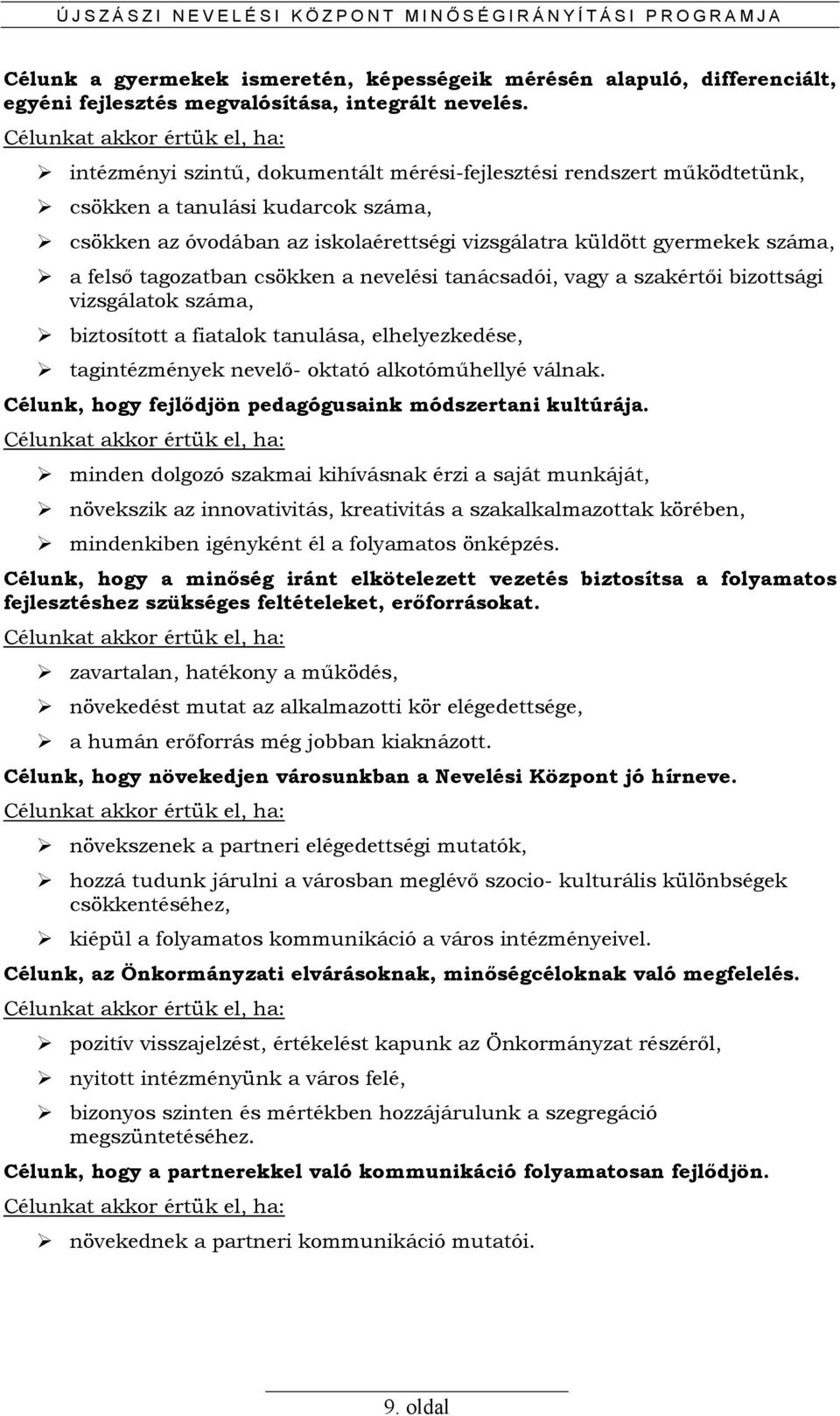 Célunkat akkor értük el, ha: intézményi szintő, dokumentált mérési-fejlesztési rendszert mőködtetünk, csökken a tanulási kudarcok száma, csökken az óvodában az iskolaérettségi vizsgálatra küldött