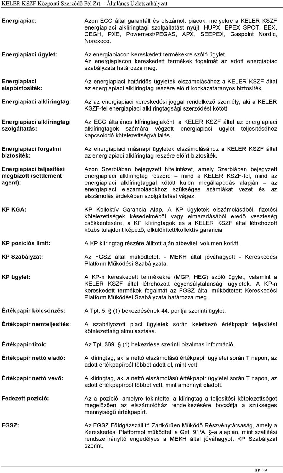 Energiapiaci ügylet: Energiapiaci alapbiztosíték: Energiapiaci alklíringtag: Energiapiaci alklíringtagi szolgáltatás: Energiapiaci forgalmi biztosíték: Energiapiaci teljesítési megbízott (settlement